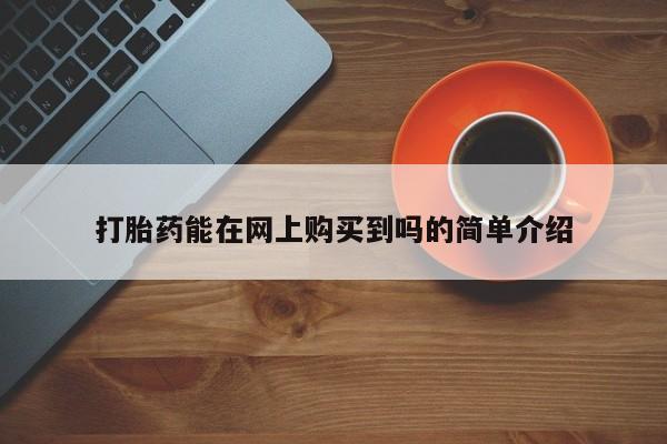 私人医院可以买打胎药嘛打胎药能在网上购买到吗的简单介绍