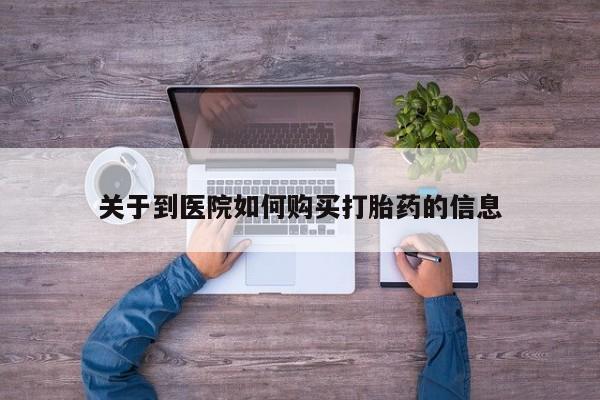 私人医院可以买打胎药嘛关于到医院如何购买打胎药的信息