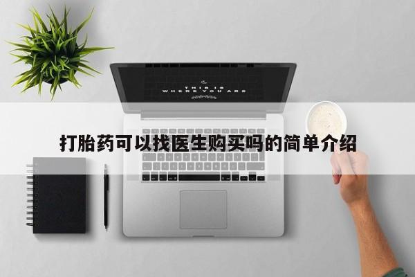私人医院可以买打胎药嘛打胎药可以找医生购买吗的简单介绍